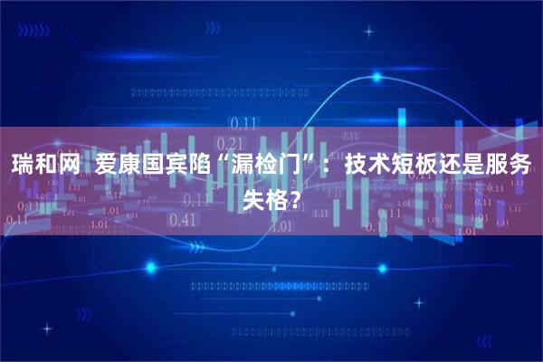 瑞和网  爱康国宾陷“漏检门”：技术短板还是服务失格？